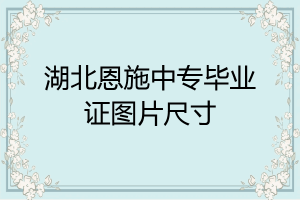 湖北恩施中专毕业证图片尺寸