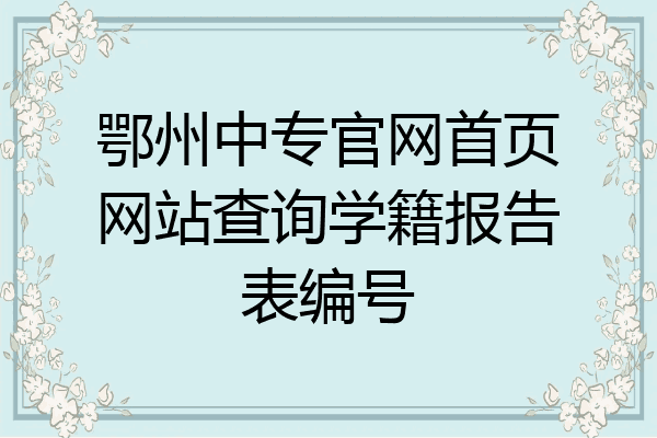 鄂州中专官网首页网站查询学籍报告表编号