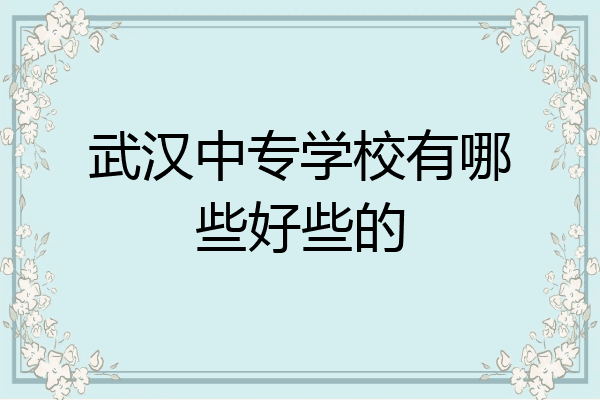 武汉中专学校有哪些好些的