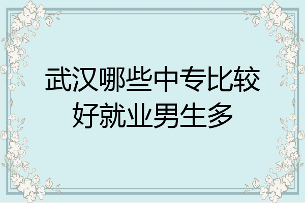 武汉哪些中专比较好就业男生多