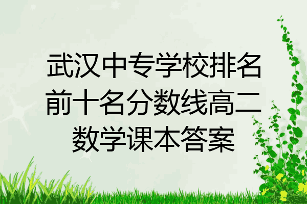 武汉中专学校排名前十名分数线高二数学课本答案