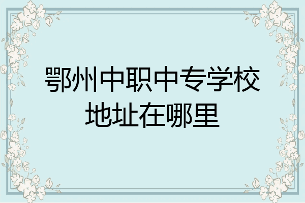 鄂州中职中专学校地址在哪里