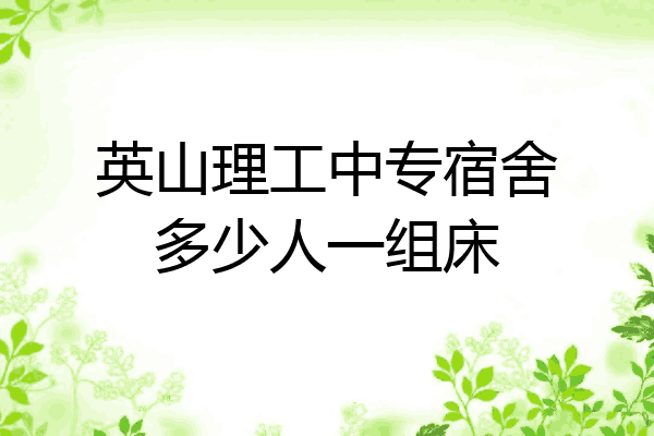 英山理工中专宿舍多少人一组床