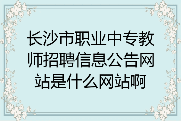 长沙市职业中专教师招聘信息公告网站是什么网站啊