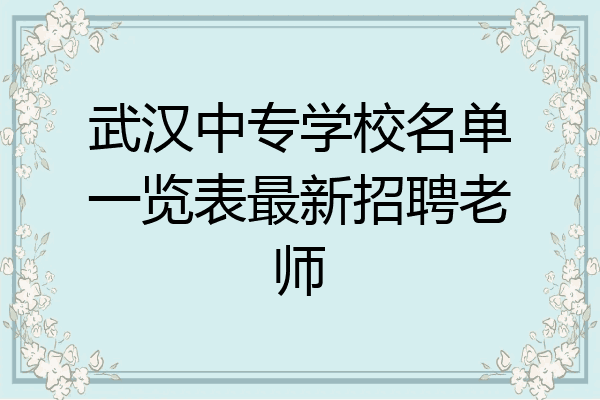 武汉中专学校名单一览表最新招聘老师