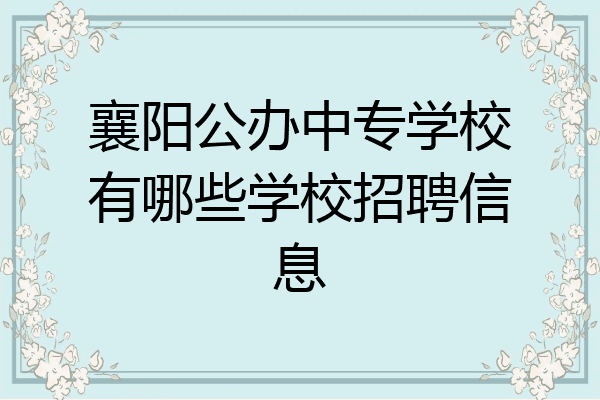 襄阳公办中专学校有哪些学校招聘信息