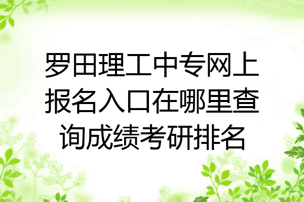 罗田理工中专网上报名入口在哪里查询成绩考研排名