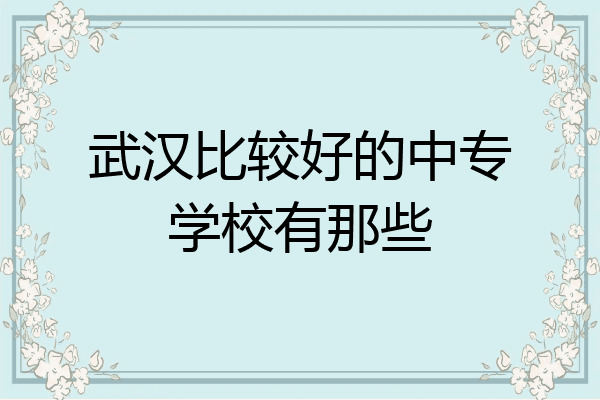 武汉比较好的中专学校有那些