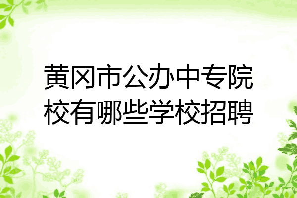 黄冈市公办中专院校有哪些学校招聘