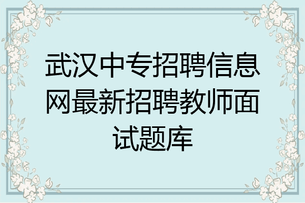 武汉中专招聘信息网最新招聘教师面试题库