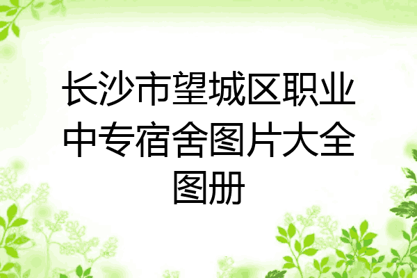 长沙市望城区职业中专宿舍图片大全图册