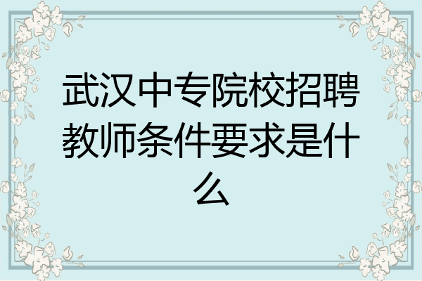 武汉中专院校招聘教师条件要求是什么