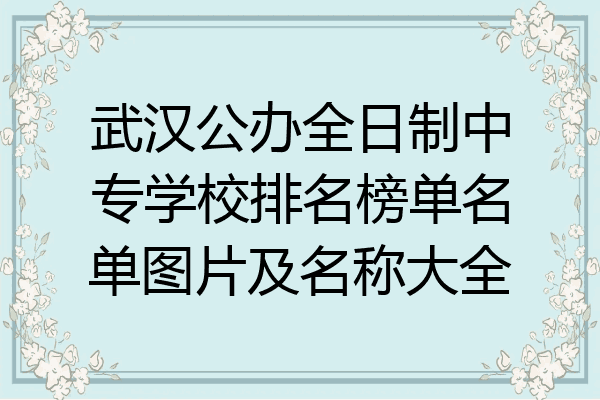 武汉公办全日制中专学校排名榜单名单图片及名称大全