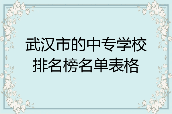 武汉市的中专学校排名榜名单表格