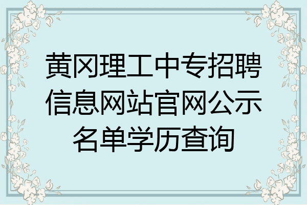 黄冈理工中专招聘信息网站官网公示名单学历查询