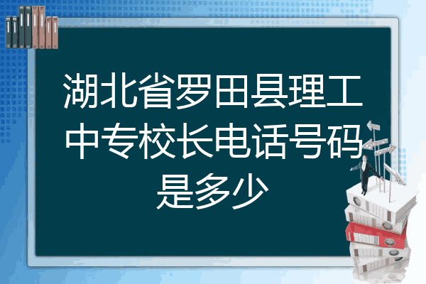 湖北省罗田县理工中专校长电话号码是多少