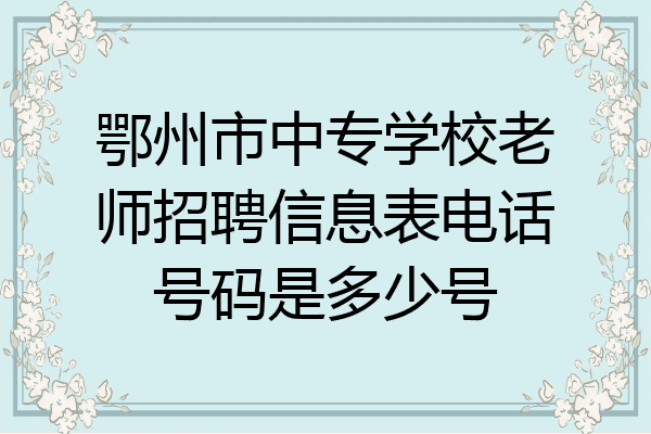 鄂州市中专学校老师招聘信息表电话号码是多少号