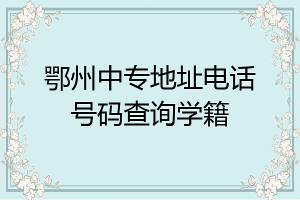 鄂州中专地址电话号码查询学籍