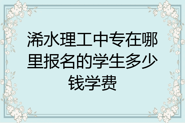 浠水理工中专在哪里报名的学生多少钱学费
