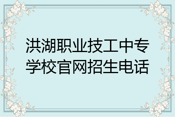 洪湖职业技工中专学校官网招生电话