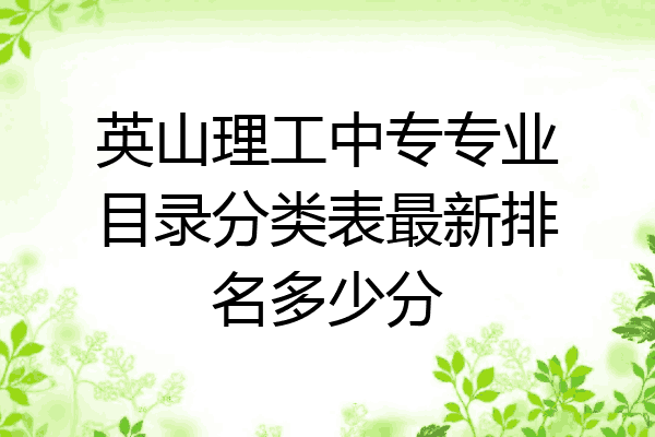 英山理工中专专业目录分类表最新排名多少分