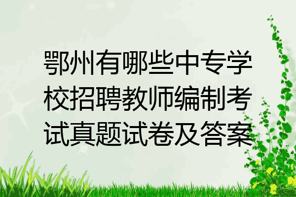鄂州有哪些中专学校招聘教师编制考试真题试卷及答案