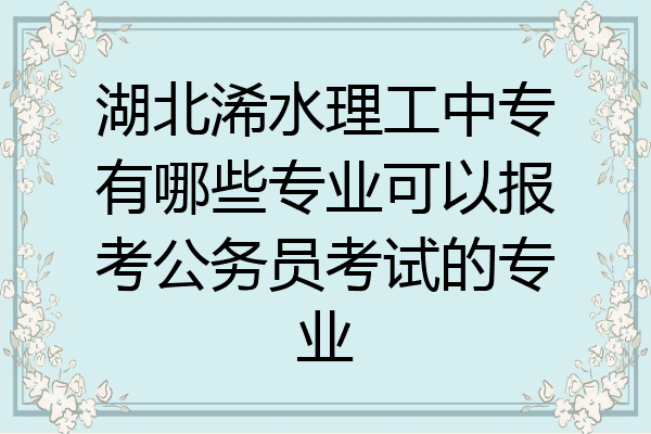 湖北浠水理工中专有哪些专业可以报考公务员考试的专业