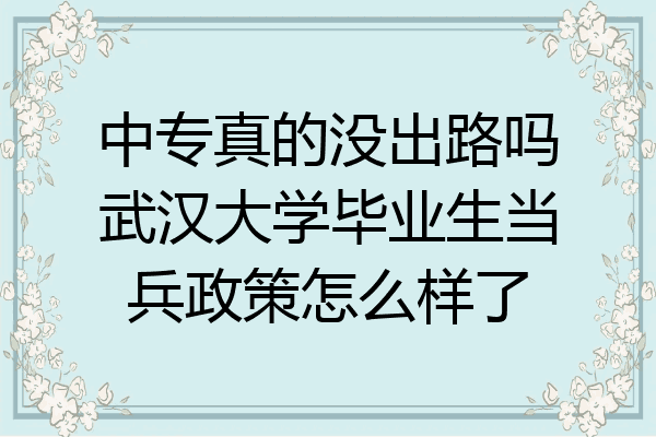 中专真的没出路吗武汉大学毕业生当兵政策怎么样了