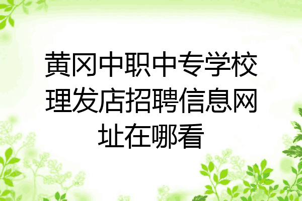 黄冈中职中专学校理发店招聘信息网址在哪看