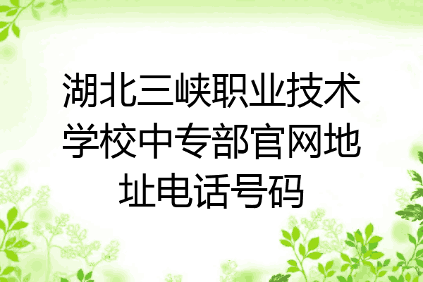 湖北三峡职业技术学校中专部官网地址电话号码