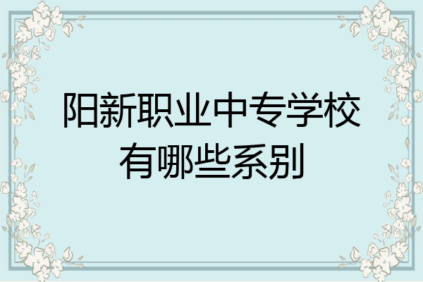阳新职业中专学校有哪些系别