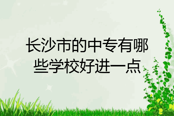 长沙市的中专有哪些学校好进一点