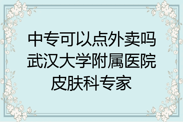中专可以点外卖吗武汉大学附属医院皮肤科专家