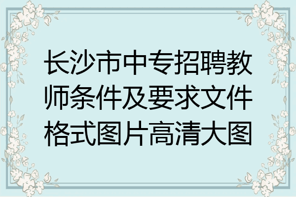 长沙市中专招聘教师条件及要求文件格式图片高清大图