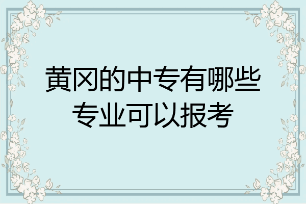 黄冈的中专有哪些专业可以报考