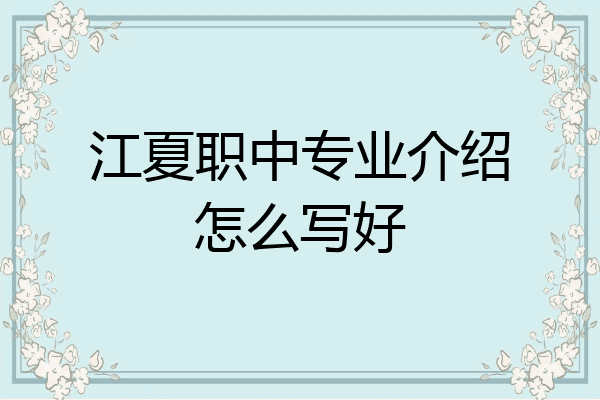 江夏职中专业介绍怎么写好