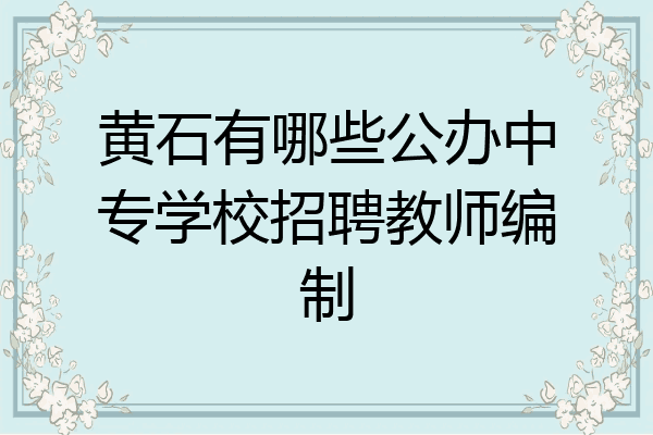 黄石有哪些公办中专学校招聘教师编制