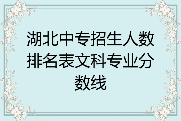 湖北中专招生人数排名表文科专业分数线