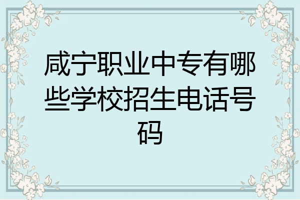 咸宁职业中专有哪些学校招生电话号码