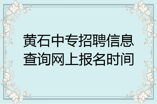 黄石中专招聘信息查询网上报名时间