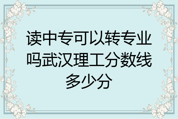 读中专可以转专业吗武汉理工分数线多少分