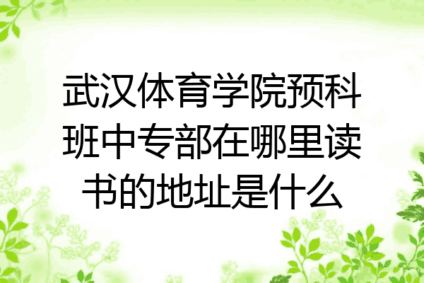 武汉体育学院预科班中专部在哪里读书的地址是什么