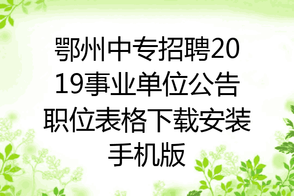 鄂州中专招聘2019事业单位公告职位表格下载安装手机版