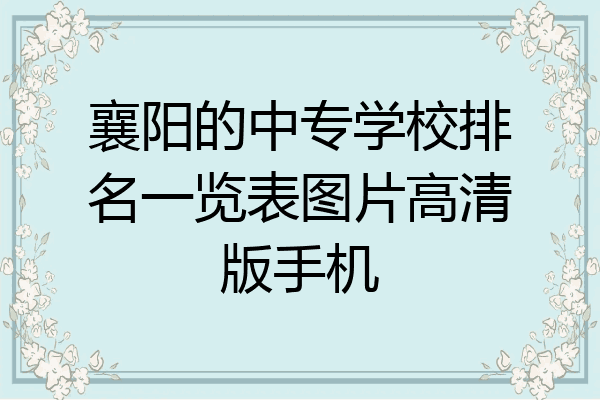 襄阳的中专学校排名一览表图片高清版手机