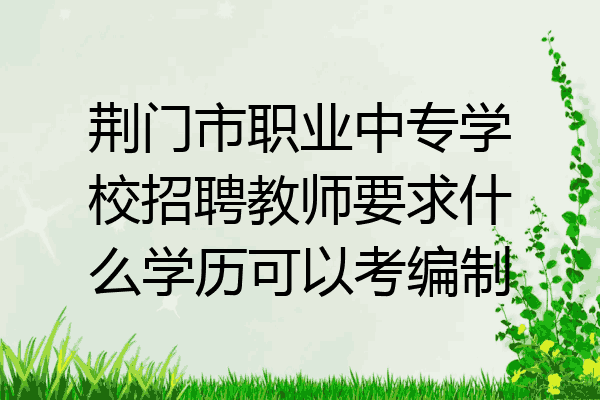 荆门市职业中专学校招聘教师要求什么学历可以考编制