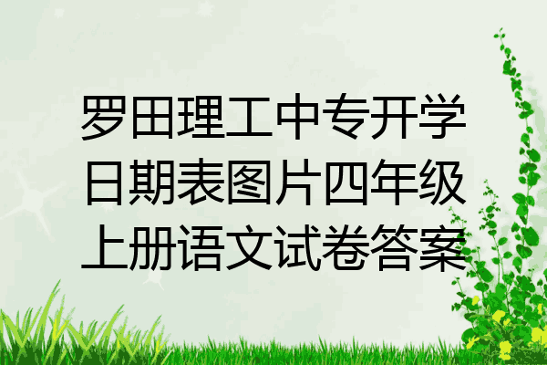 罗田理工中专开学日期表图片四年级上册语文试卷答案
