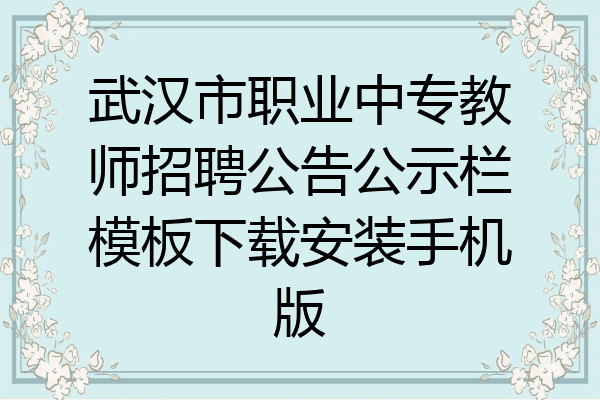 武汉市职业中专教师招聘公告公示栏模板下载安装手机版
