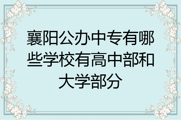 襄阳公办中专有哪些学校有高中部和大学部分