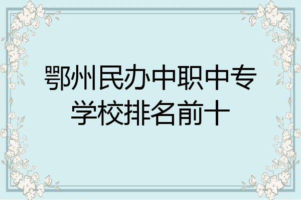 鄂州民办中职中专学校排名前十