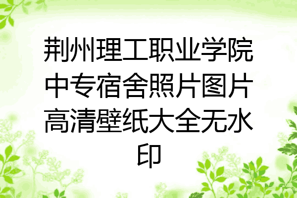 荆州理工职业学院中专宿舍照片图片高清壁纸大全无水印